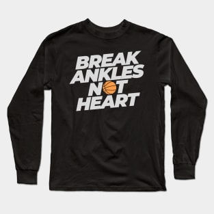 Break Ankles Not Heart Basketball Funny Long Sleeve T-Shirt